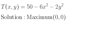 The T(x,y)=50-6x^2-2y^2 is Maximum(0,0)